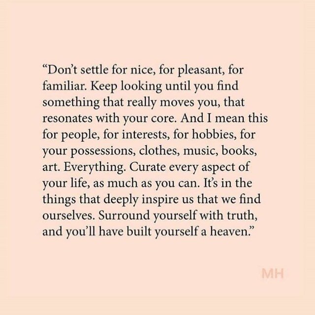 Thoughts on this? It&rsquo;s a quote I saw yesterday from an unknown source. The thought is not new or unique, but its message is vibrant. 
.
.
I believe in minimalism and slow motion rather than relentless searching. There&rsquo;s no &rdquo;there&rd